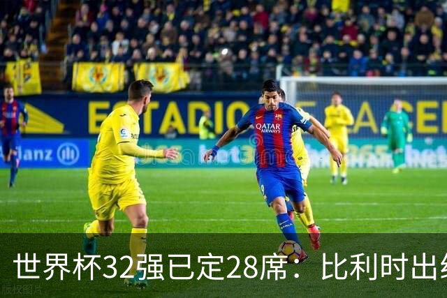世界杯32强已定28席：比利时出线塞内加尔晋级 韩国继续等待