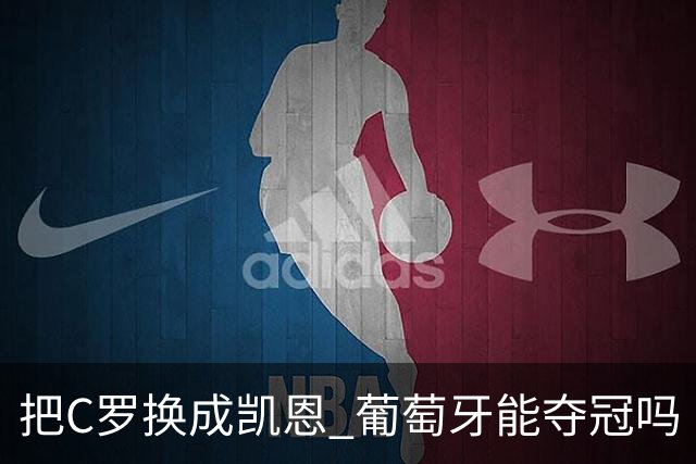 把C罗换成凯恩 葡萄牙能夺冠吗